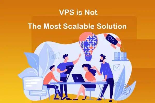 vps is not the most scalable solution