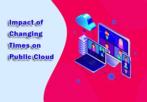 Impact of Changing Times on Public Cloud