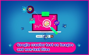 Google crawler test on images and non-text files