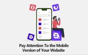 Pay Attention To the Mobile Version of Your Website
