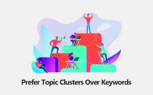 Prefer Topic Clusters Over Keywords