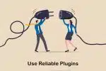 use reliable plugins