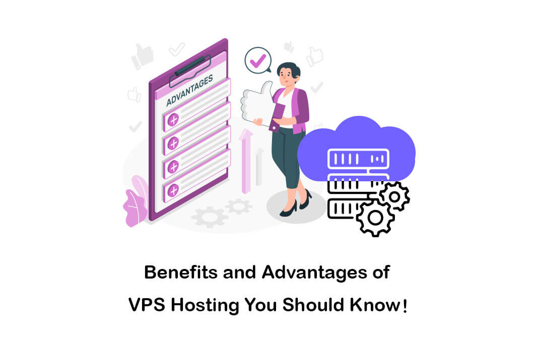 Benefits and Advantages of VPS Hosting You Should Know!