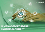 Is Managed WordPress Hosting Worth it