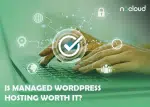Is Managed WordPress Hosting Worth it