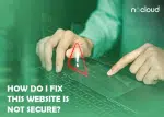How to Fix Not Secure Website Warning