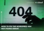 How to Fix the WordPress 404 Not Found Error