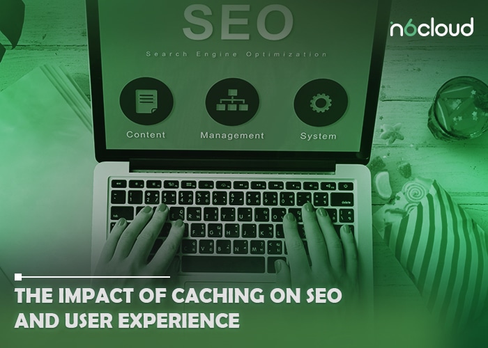 The Impact of Caching on SEO and User Experience