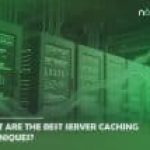 What Are the Best Server Caching Techniques