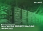 What Are the Best Server Caching Techniques