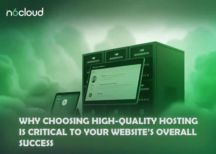 Why Choosing High-Quality Hosting Is Critical to Your Website’s Overall Success