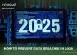 How to Prevent Data Breaches in 2025