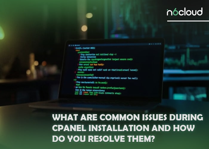What Are Common Issues During cPanel Installation and How Do You Resolve Them?