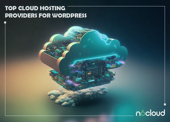 The Best Cloud Hosting Providers for WordPress - N6 Cloud
